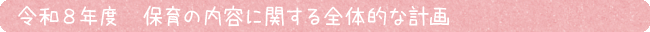 令和7年度　保育の内容に関する全体的な計画